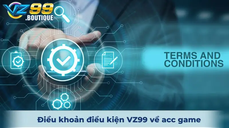 Điều khoản điều kiện VZ99 về acc game