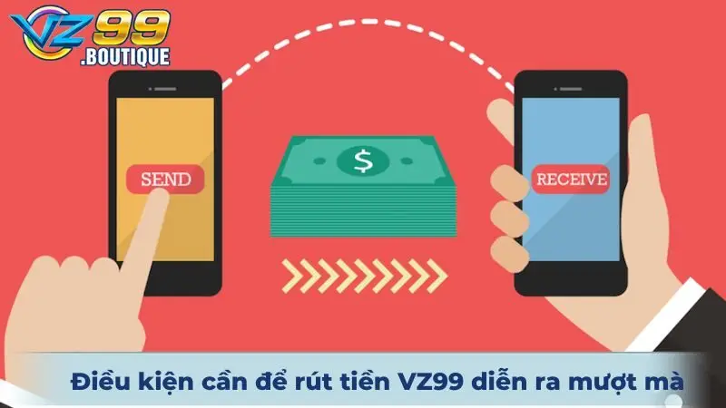 Điều kiện cần để quá trình rút tiền VZ99 diễn ra mượt mà