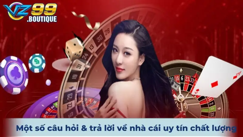 Một số câu hỏi & trả lời về địa chỉ nhà cái uy tín chất lượng