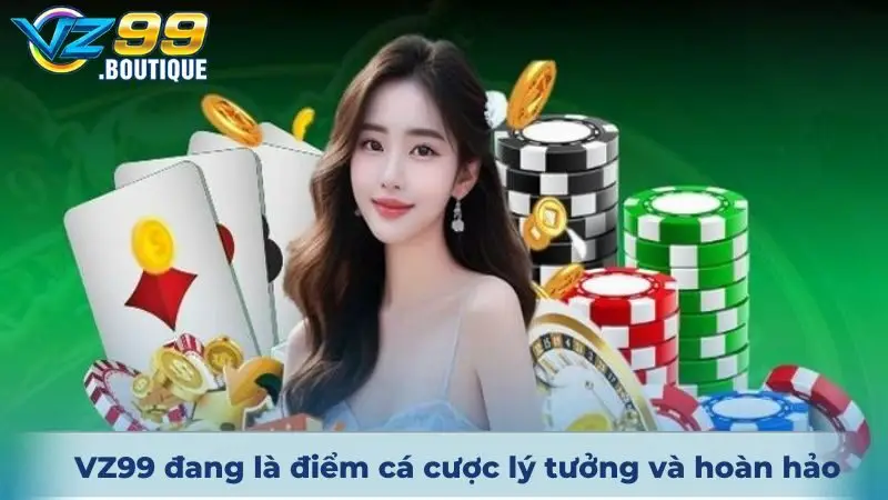 VZ99 đang là điểm cá cược lý tưởng và hoàn hảo